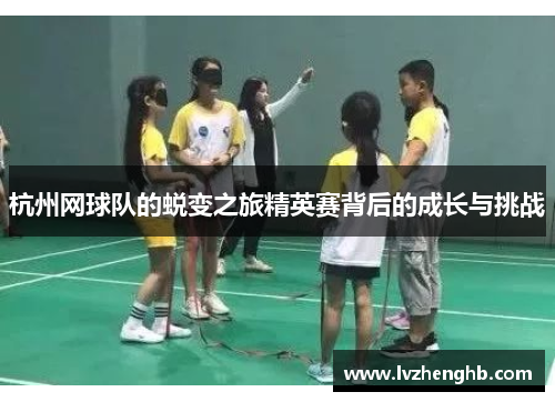 杭州网球队的蜕变之旅精英赛背后的成长与挑战