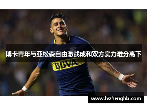 博卡青年与亚松森自由激战成和双方实力难分高下