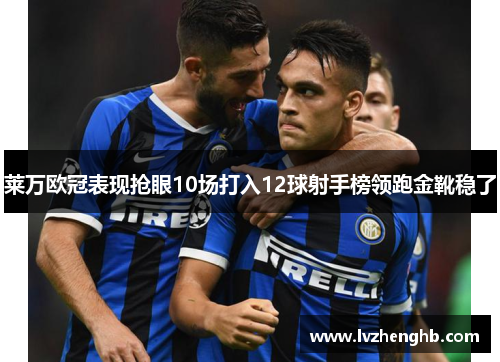 莱万欧冠表现抢眼10场打入12球射手榜领跑金靴稳了